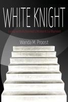 White Knight: Living with Alzheimer's Moment by Moment 1494370328 Book Cover