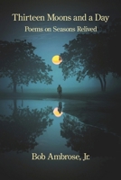 Thirteen Moons and a Day: Poems on Seasons Relived B0GTDRFK78 Book Cover
