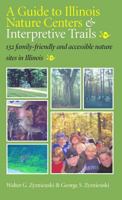 A Guide To Illinois Nature Centers & Interpretive Trails: 132 Family - Friendly and Accessible Nature Sites in Illinois 080932430X Book Cover