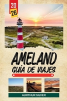 GUÍA DE VIAJE AMELAND 2026: Descubre joyas ocultas, monumentos históricos, consejos de viaje y experiencias vacacionales inolvidables (Spanish Edition) B0GN92TCYN Book Cover