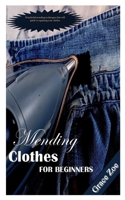 MENDING CLOTHS FOR BEGINNERS: Wonderful mending techniques that will guide to repairing your clothes B099C6SYKT Book Cover