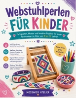 Webstuhlperlen FÜR KINDER: Fertigkeiten, Muster und kreative Projekte für junge Perlenweber im Alter von 8 bis 12 Jahren (German Edition) B0H7ML2WDN Book Cover