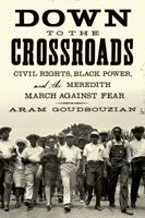 Down to the Crossroads: Civil Rights, Black Power, and the Meredith March Against Fear 0374535523 Book Cover