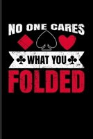 No One Cares What You Folded: Casino & Gambling Journal For Casino, Strategy & Card Playing Fans 6x9 100 pages 1708326928 Book Cover