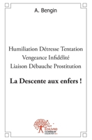 La Descente aux enfers !: Humiliation - Détresse - Tentation - Vengeance - Infidélité - Liaison - Débauche - Prostitution (French Edition) 2332489827 Book Cover