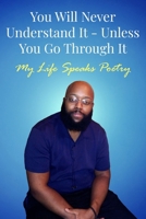 You Will Never Understand It - Unless You Go Through It: My Life Speaks Poetry B0CK4J5DTX Book Cover