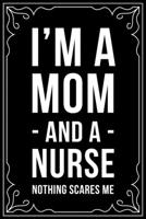 I'M  A MOM AND A NURSE NOTHING SCARES ME: This 6"X9" blank line journal makes a great gift idea for any nurse or nursing student. 1674143389 Book Cover