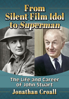 From Silent Film Idol to Superman: The Life and Career of John Stuart 1476689547 Book Cover