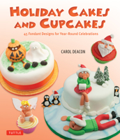 Holiday Cakes and Cupcakes: 45 Fondant Designs for Year-Round Celebrations 0804842612 Book Cover