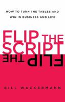 Flip the Script: How to Turn the Tables and Win in Business and Lif 1451618417 Book Cover
