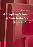 A Shepherd's Fraud: The Slow Fade From Truth to Error 0557345987 Book Cover