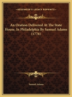 An Oration Delivered At The State House, In Philadelphia By Samuel Adams 1166413985 Book Cover