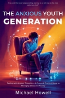 The Anxious Youth Generation: Dealing with Anxious Thoughts - A Proven & Practical Guide to Managing Stress and Anxiety B0FXXPCJNN Book Cover