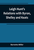 Leigh Hunt's Relations with Byron, Shelley and Keats 9356719373 Book Cover