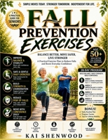 Fall Prevention Exercises: Balance Better, Move Safer, Live Stronger A Practical Exercise Plan to Reduce Falls and Boost Everyday Confidence B0GZDVNRMD Book Cover