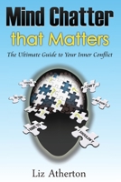 Mind Chatter That Matters: The Ultimate Guide to Your Inner Conflict 0994540485 Book Cover