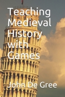 Teaching Medieval History with Games B093RP1FPH Book Cover