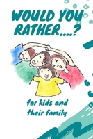 WOULD YOU RATHER....?: for kids and their family, over 100 Clean and Hilarious Questions, Game Book For Kids, The Book Of Silly. B086PRM2DC Book Cover