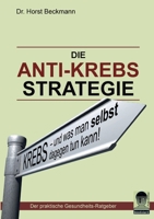 Die Anti Krebs Strategie: Krebs...und was man selbst dagegen tun kann 3837080188 Book Cover
