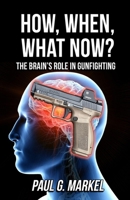 How, When, What Now? The Brain's Role in Gunfighting B0HHSHTHH7 Book Cover