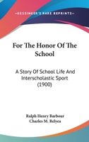 For the Honor of the School: A Story of School Life and Interscholastic Sport 1541340035 Book Cover