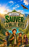 Mission : Sauver la Vallée Verte: Un grand roman d’aventure écologique pour enfants de 8 à 12 ans, rempli d’action, d’amitié, de suspense et de ... des Jeunes Lecteurs) (French Edition) B0H332Q15L Book Cover