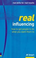 Real Influencing: How to Win Hearts & Minds to Achieve Goals (Real Management Series) 0273663291 Book Cover