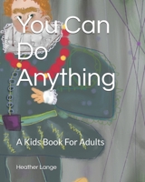 You Can Do Anything: A Kids Book For Adults B096TRSYPY Book Cover