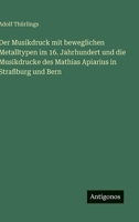 Der Musikdruck mit beweglichen Metalltypen im 16. Jahrhundert und die Musikdrucke des Mathias Apiarius in Straßburg und Bern (German Edition) 3563170487 Book Cover