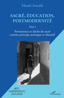 Sacré, éducation, postmodernité: Permanence et déclin du sacré comme principe artistique et éducatif Tome I (Arts, Transversalité, Éducation) (French Edition) 2343201501 Book Cover