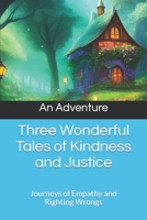 Three Wonderful Tales of Kindness and Justice: Journeys of Empathy and Righting Wrongs B0C9S57D3K Book Cover