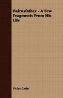 Bairnsfather - A Few Fragments from His Life 1171661797 Book Cover
