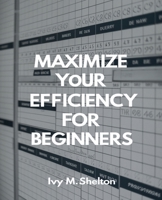 Maximize Your Efficiency for beginners: A Comprehensive Guide to Transforming Your Work Habits for Professionals and Team Members B0DPJ9CBRP Book Cover