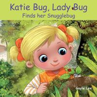 Katie Bug, Lady Bug: Finds her Snugglebug 152361563X Book Cover