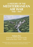 A History of the Mediterranean Air War Volume Five: From the Fall of Rome to the End of the War 1944-1945 1911621971 Book Cover