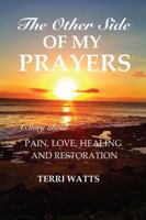 The Other Side of My Prayers: A Story about Pain, Love, Healing and Restoration 1478701706 Book Cover