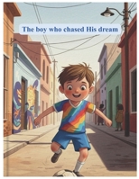 The Boy Who Chased His Dream: The True Story of a Boy with Big Dreams | How Little Leo Became a Champion | An Inspiring Tale of Courage and Dreams B0FSS56J6T Book Cover