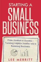 Starting A Small Business - From Scratch to Success: Turning Napkin Doodles into a Booming Business B0CQ7XF76D Book Cover