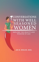 Conversations with Well Seasoned Women: Explore the Beauty and Wisdom of Age 0970571410 Book Cover