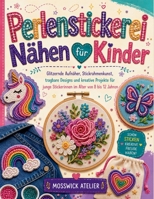 Perlenstickerei Nähen für Kinder: Glitzernde Aufnäher, Stickrahmenkunst, tragbare Designs und kreative Projekte für junge Stickerinnen im Alter von 8 bis 12 Jahren (German Edition) B0H7H6HKGS Book Cover