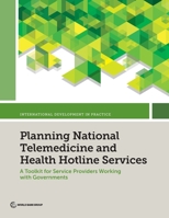 Planning National Telemedicine and Health Hotline Services: A Toolkit for Service Providers Working with Governments 1464819564 Book Cover