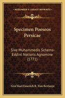 Specimen Poeseos Persicae: Sive Muhammedis Schems-Eddini Notioris Agnomine (1771) 1104905930 Book Cover
