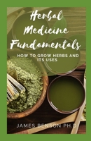 Herbal Medicine Fundamentals: How to Grow Herbs And Its Uses B095GS1CH5 Book Cover