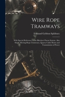 Wire Rope Tramways: With Special Reference to the Bleichert Patent System. Also Single Moving-Rope Tramways, Quarry Cable Hoists and Transmission of Power 1018038361 Book Cover