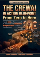 The CrewAI in Action Blueprint From Zero to Hero: How to Build an Autonomous AI Workforce That Collaborates Manages Projects and Runs Your Business ... Stack: AI Engineering From Zero to Hero.) B0GVB2RS1D Book Cover