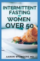 Intermittent Fasting for Women Over 50: The Simplest Guide to Master All the Secrets of Fasting, Lose Weight B08WJPL9M5 Book Cover