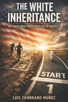 The White Inheritance: The Truth About White Privilege In America B0GH2192BC Book Cover