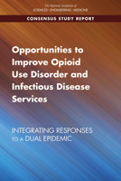 Opportunities to Improve Opioid Use Disorder and Infectious Disease Services: Integrating Responses to a Dual Epidemic 0309654491 Book Cover