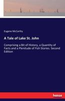 A Tale of Lake St. John: Comprising a Bit of History, a Quantity of Facts and a Plenitude of Fish Stories. Second Edition 3337137377 Book Cover