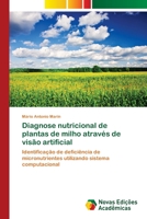 Diagnose Nutricional de Plantas de Milho Atraves de Visao Artificial 3639896602 Book Cover
